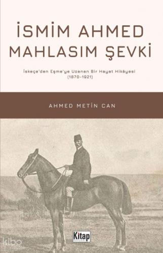 İsmim Ahmed Mahlasım Şevki İskeçe'den Eşme'ye Uzanan Bir Hayat Hikayesi (1870-1921)  Frontansicht 1
