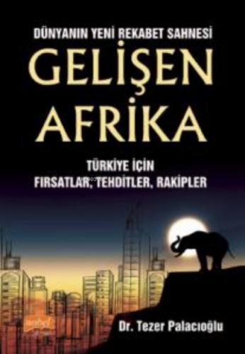 Dünyanın Yeni Rekabet Sahnesi Gelişen Afrika ;Türkiye İçin Fırsatlar, Tehditler, Rakipler  Frontansicht 1