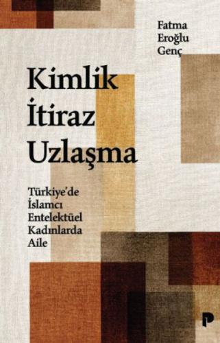 Kimlik, İtiraz, Uzlaşma;Türkiye'de İslamcı Entelektüel Kadınlarda Aile  Frontansicht 1