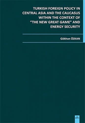 Turkish Foreign Policy in Central Asia and The Caucasus Within The Context of The New Great Game  Frontansicht 1