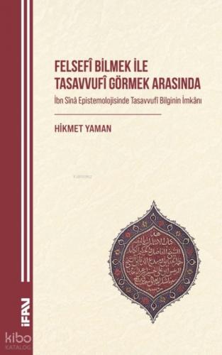 Felsefî Bilmek ile Tasavvufî Görmek Arasında;İbn Sînâ Epistemolojisinde Tasavvufî Bilginin İmkânı  Frontansicht 1
