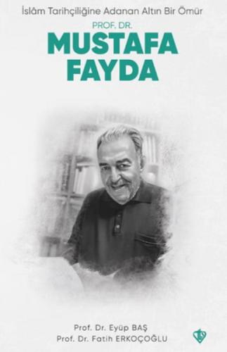 İslam Tarihçiliðine Adanan Altın Bir Ömür - Prof. Dr. Mustafa Fayda  Frontansicht 1