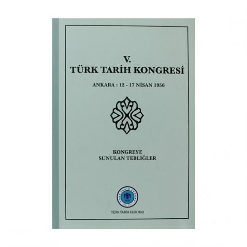 5. Türk Tarih Kongresi Ankara : 12 - 17 Nisan 1956Kongreye Sunulan Tebliğler  Frontansicht 1