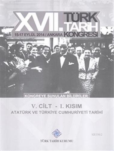 17. Türk Tarih Kongresi 5. Cilt 1. Kısım - Atatürk ve  Türkiye Cumhuriyeti Tarihi  Frontansicht 1