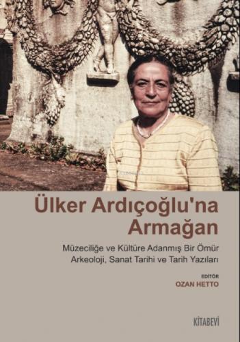 Ülker Ardıçoğlu'na Armağan Müzeciliğe ve Kültüre Adanmış Bir Ömür ;Arkeoloji, Sanat Tarihi ve Tarih Yazıları  Frontansicht 1